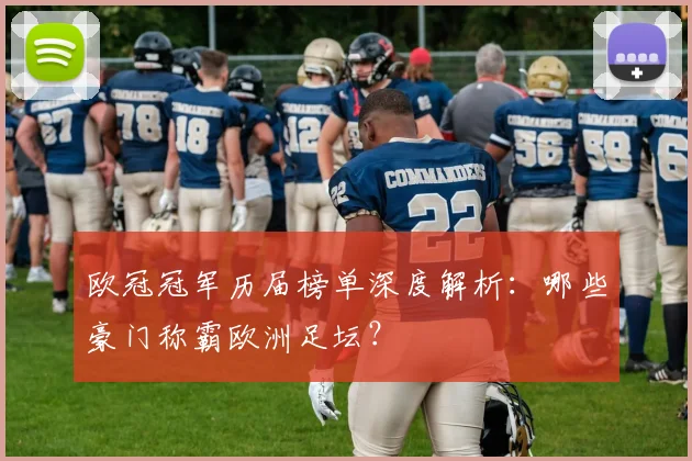 欧冠冠军历届榜单深度解析：哪些豪门称霸欧洲足坛？