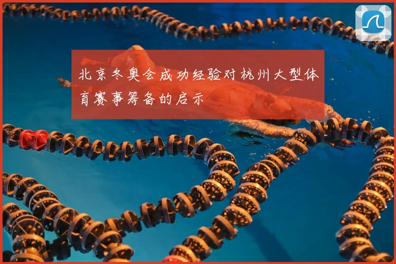 北京冬奥会成功经验对杭州大型体育赛事筹备的启示